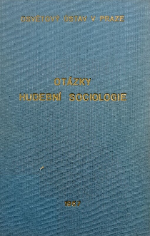 Otázky hudební sociologie :sborník příspěvků z hudebně sociologického semináře Svazu československých skladatelů 6.-8. dubna 1966
