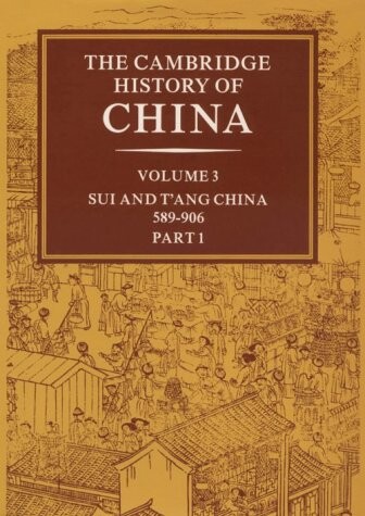 The Cambridge history of China. Vol. 3, Part 1. Sui and T'ang China, 589-906