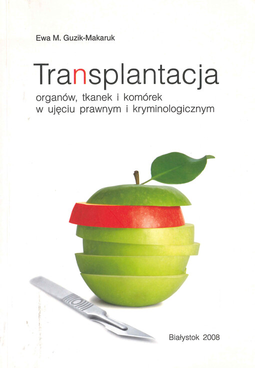 Transplantacja organów, tkanek i komórek w ujęciu prawnym i kryminologicznym : studium prawnoporównawcze