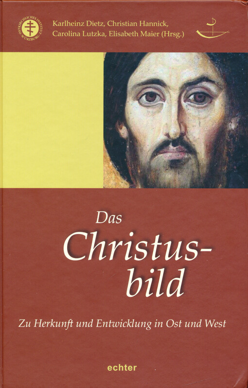 Das Christusbild : zu Herkunft und Entwicklung in Ost und West : akten der Kongresse in Würzburg, 16.-18. Oktober 2014 und Wien 17.-18. März 2015