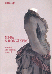 Móda s honzíkem : poklady jihočeských muzeí 2 : katalog  (odkaz v elektronickém katalogu)