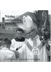 Návrat umlčeného pastýře : biskup Mons. Josef Hlouch 1968-1972  (odkaz v elektronickém katalogu)
