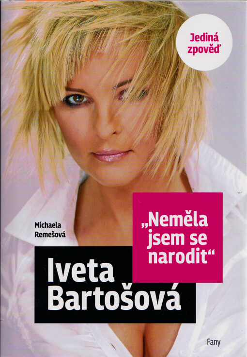 Iveta Bartošová : neměla jsem se narodit : jediná zpověď