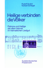 Heilige verbinden die Völker : Patrone und Heilige der alten Heimat im heimatlichen Liedgut  (odkaz v elektronickém katalogu)