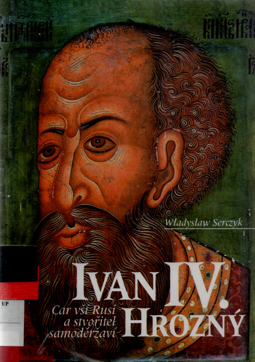 Ivan IV. Hrozný : car vší Rusi a stvořitel samoděržaví
