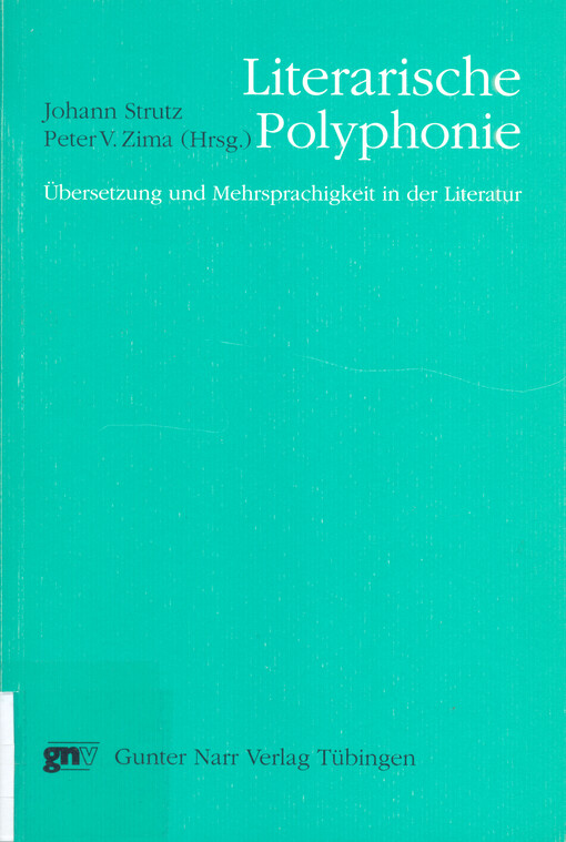 Literarische Polyphonie : Übersetzung und Mehrsprachigkeit in der Literatur : Beiträge zum Symposion anläßlich des zehnjährigen Jubiläums des Instituts für Allgemeine und Vergleichende Literaturwissenschaft der Universität Klagenfurt