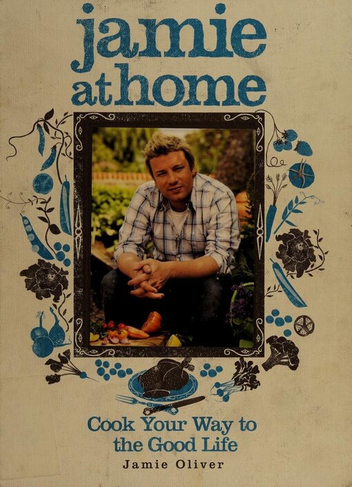 Jamie at Home: Cook Your Way to the Good Life - Jamie Oliver