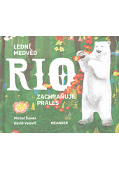 Lední medvěd Rio zachraňuje prales  (odkaz v elektronickém katalogu)