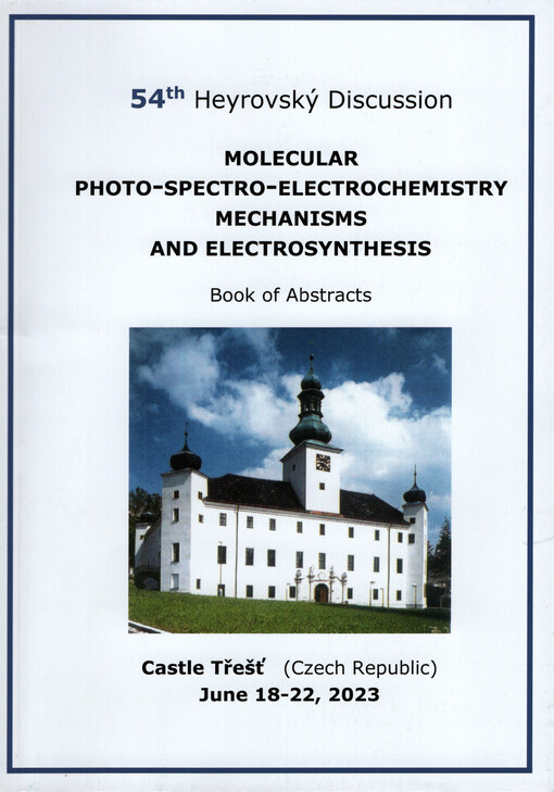 52th Heyrovsky Discussion Molecular photo-spectro-electrochemistry mechanisms and electrosynthesis, Castle Třešť, June 18-22, 2023 : book of abstracts