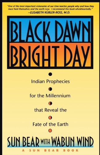 Black Dawn, Bright Day : Indian Prophecies for the Millennium That Reveal the Fate of the Earth