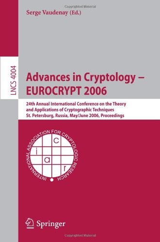 Advances in Cryptology - EUROCRYPT 2006: 25th International Conference on the Theory and Applications of Cryptographic Techniques, St. Petersburg, ... Computer Science / Security and Cryptology)