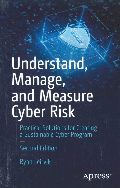 Understand, manage, and measure cyber risk : practical solutions for creating a sustainable cyber program