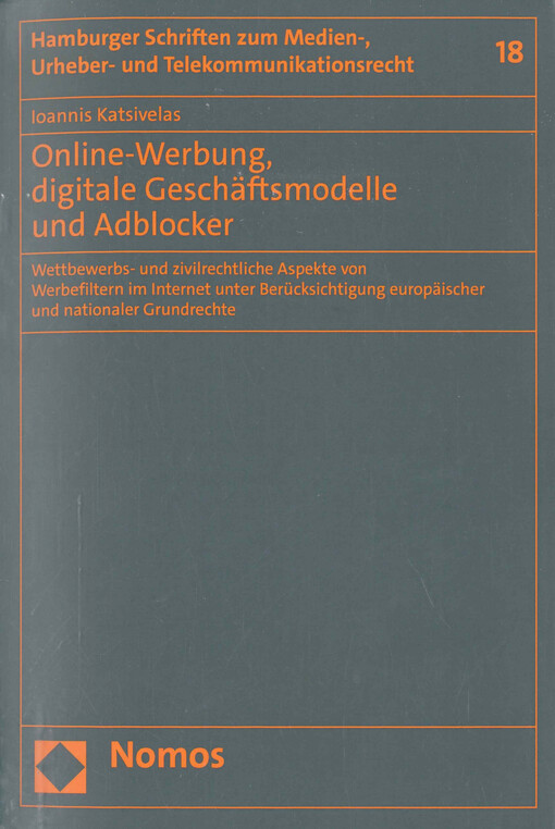 Online-Werbung, digitale Geschäftsmodelle und Adblocker : wettbewerbs- und zivilrechtliche Aspekte von Werbefiltern im Internet unter Berücksichtigung europäischer und nationaler Grundrechte