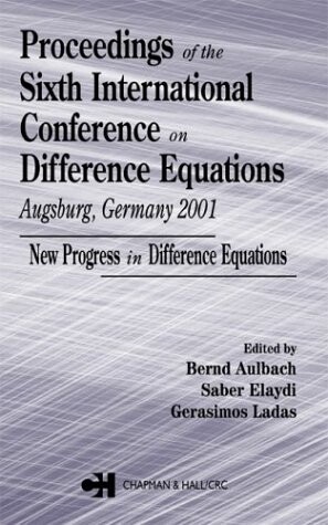 Proceedings of the Sixth International Conference on Difference Equations Augsburg, Germany 2001: New Progress in Difference Equations