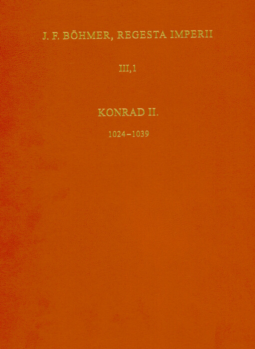 Regesta Imperii. III., Salisches Haus 1024-1125 : erster Teil: 1024-1056. Erste Abteilung, Die Regesten des Kaiserreiches unter Konrad II. : 1024-1039. 2. Lieferung, Addenda und Corrigenda, Konkordanztafel, Quellen- und Literaturverzeichnis, Personen- und Ortsregister