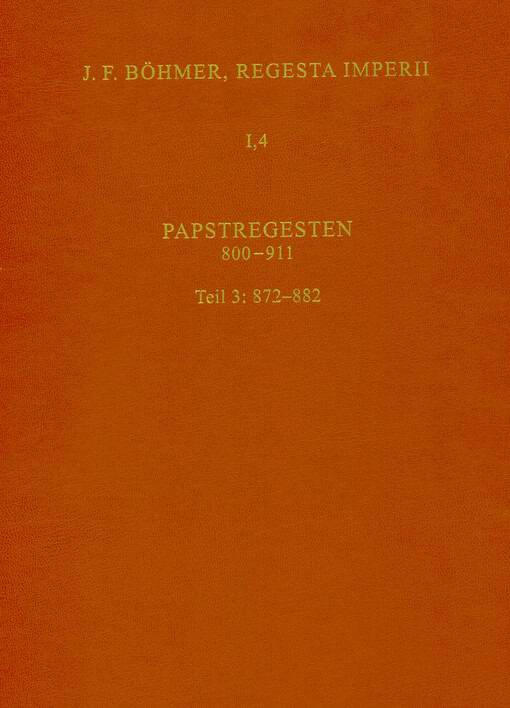 Regesta Imperii. I., Die Regesten des Kaiserreiches unter den Karolingern 751-918 (987). Band 4, Papstregesten 800-911. Teil 3, 872-882