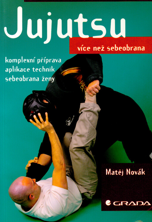 Jujutsu : více než sebeobrana : komplexní příprava, aplikace technik, sebeobrana ženy