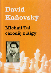 Michail Tal : čaroděj z Rigy  (odkaz v elektronickém katalogu)