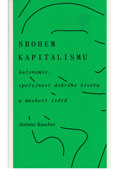 Sbohem kapitalismu : autonomie, společnost dobrého života a svět složený z mnoha světů  (odkaz v elektronickém katalogu)