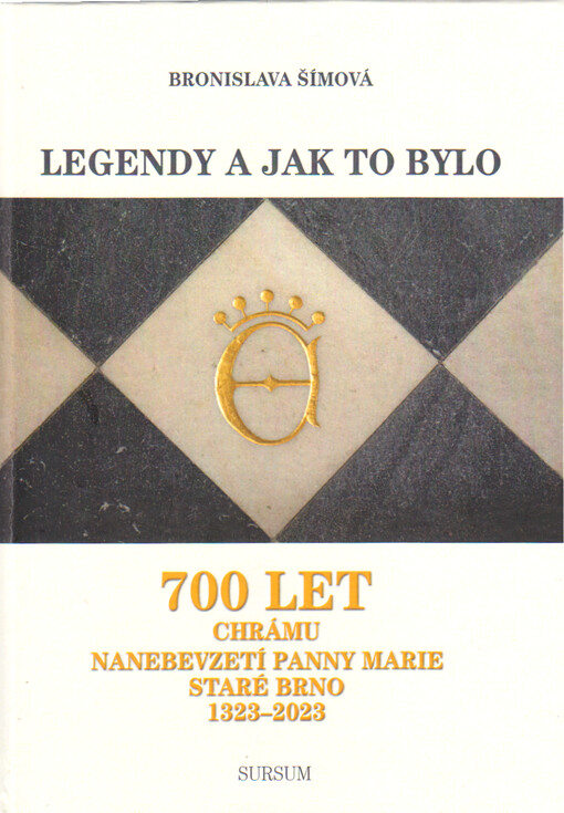 Legendy a jak to bylo : 700 let chrámu Nanebevzetí Panny Marie, Staré Brno 1323-2023
