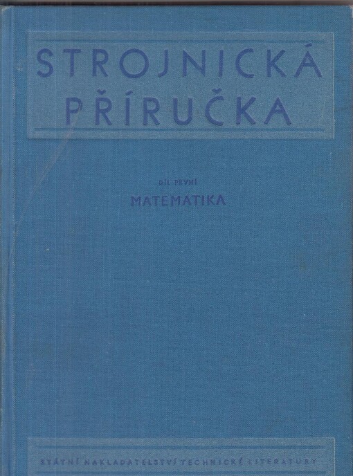 Strojnická příručka :Určeno technikům a inženýrům v prům. a ve výzkumu.Díl 1,Matematika