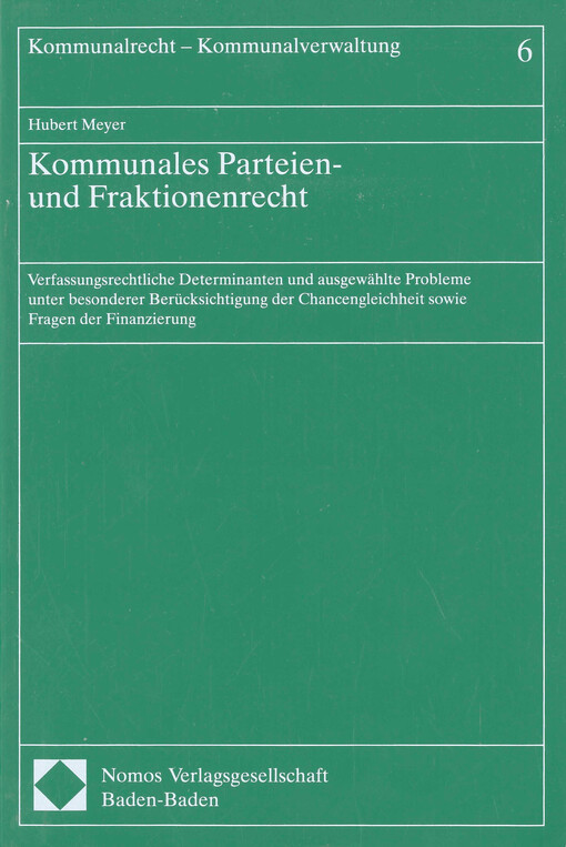 Kommunales Parteien- und Fraktionenrecht : verfassungsrechtliche Determinanten und ausgewählte Probleme unter besonderer Berücksichtigung der Chancengleichheit sowie Fragen der Finanzierung