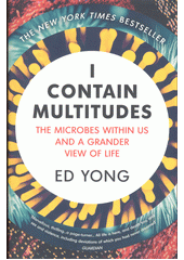 I contain multitudes : the microbes within us and a grander view of life  (odkaz v elektronickém katalogu)