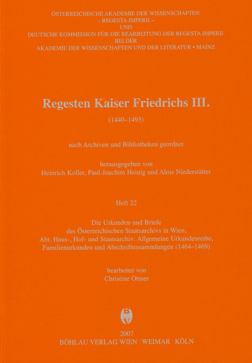 Regesten Kaiser Friedrichs III. : (1440-1493) : nach Archiven und Bibliotheken geordnet. Heft 22, Die Urkunden und Briefe des Österreichischen Staatsarchivs in Wien, Abt. Haus-, Hof- und Staatsarchiv: Allgemeine Urkundenreihe, Familienurkunden und Abschriftensammlungen (1464-1469)