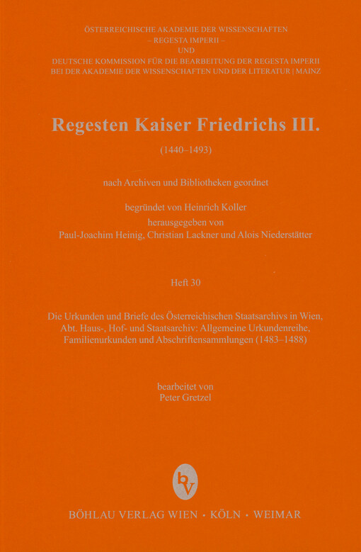 Regesten Kaiser Friedrichs III. : (1440-1493) : nach Archiven und Bibliotheken geordnet. Heft 30, Die Urkunden und Briefe des Österreichischen Staatsarchivs in Wien, Abt. Haus-, Hof- und Staatsarchiv: Allgemeine Urkundenreihe, Familienurkunden und Abschriftensammlungen (1483-1488)