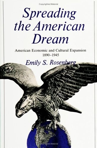 Spreading the American dream : American economic and cultural expansion, 1890-1945