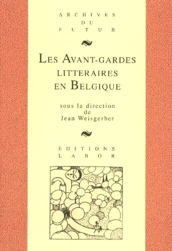 Les avant-gardes littéraires en Belgique : au confluent des arts et des langues, 1880-1950   