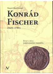 Konrád Fischer (1631-1701) : život a dílo borovanského probošta  (odkaz v elektronickém katalogu)