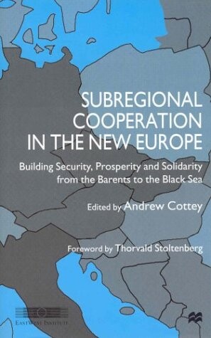 Subregional Cooperation in the New Europe: Building Security, Prosperity and Solidarity from the Barents to the Black Sea