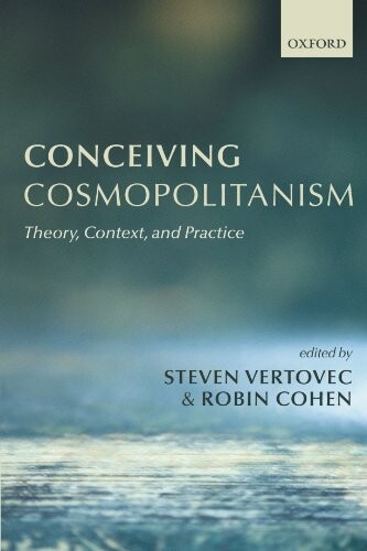 Conceiving Cosmopolitanism: Theory, Context, and Practice