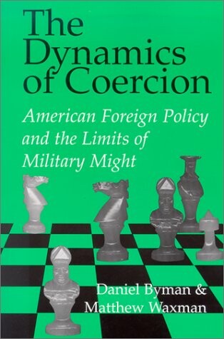 The Dynamics of Coercion: American Foreign Policy and the Limits of Military Might (RAND Studies in Policy Analysis)