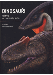 Dinosauři : portréty ze ztraceného světa  (odkaz v elektronickém katalogu)