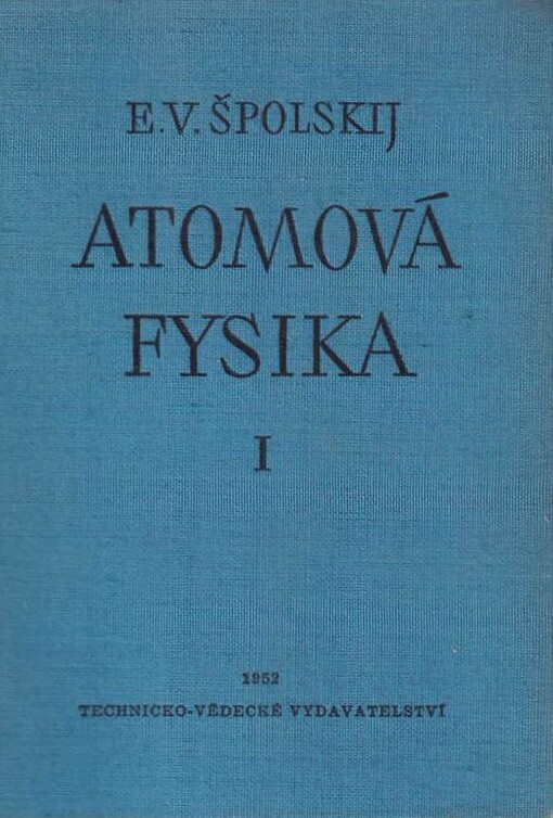 Atomová fysika :Určeno vysokoškolským studentům na univ. a techn. a pracovníkům výzkumu a vývoje.1. díl,Úvod do atomové fysiky
