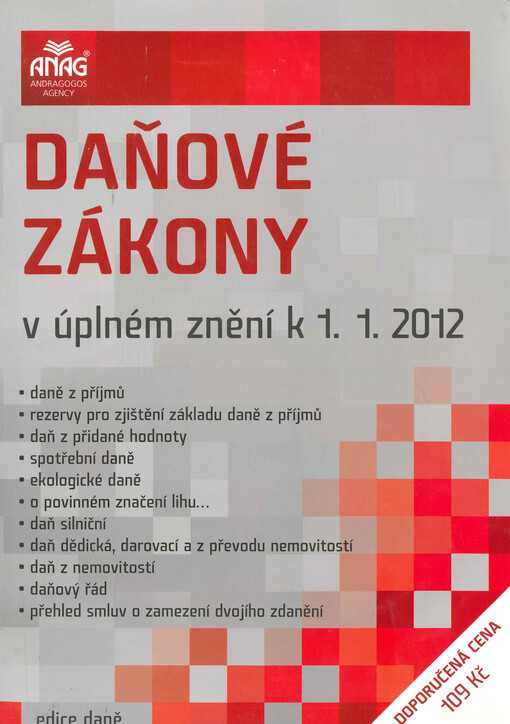 Daňové zákony : v úplném znění k 1.1.2012 : s přehledy změn : daně z příjmů, rezervy pro zjištění základu daně z příjmů, daň z přidané hodnoty, spotřební daně, ekologické daně, o povinném značení lihu--, daň silniční, daň dědická, darovací a z převodu nemovitostí, daň z nemovitostí, daňový řád, přehled smluv o zamezení dvojího zdanění