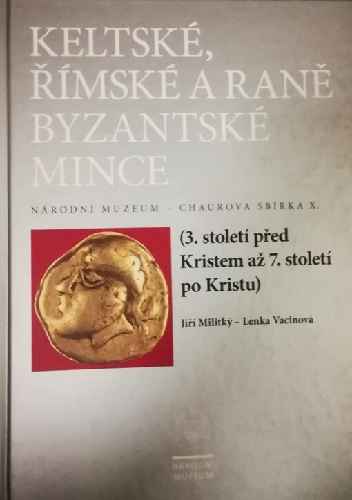 Národní muzeum - Chaurova sbírka. Svazek X. Keltské, římské a raně byzantské mince : (3. století před Kristem až 7. století po Kristu) = Celtic, Roman and early Byzantine coins : (3rd century BC - 7th century AD)