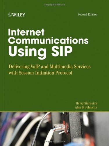 Internet Communications Using SIP: Delivering VoIP and Multimedia Services with Session Initiation Protocol (Networking Council)
