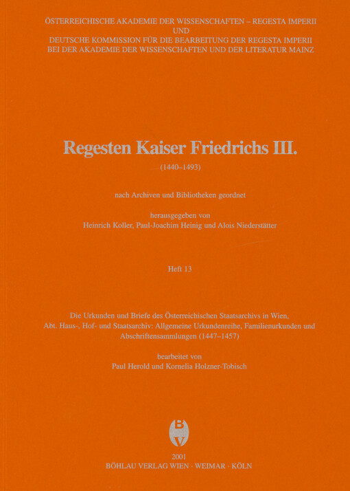 Regesten Kaiser Friedrichs III. :(1440-1493) : nach Archiven und Bibliotheken geordnet.Heft 13,Die Urkunden und Briefe des Österreichischen Staatsarchivs in Wien, Abt. Haus-, Hof- und Staatsarchiv: Allgemeine Urkundenreihe, Familienurkunden und Abschriftensammlungen (1447-1457)