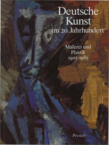 Deutsche Kunst im 20. Jahrhundert: Malerei und Plastik 1905-1985