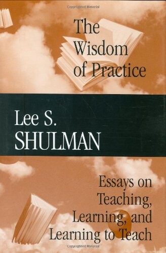 The Wisdom of Practice: Essays on Teaching, Learning, and Learning to Teach (Jossey-Bass/Carnegie Foundation for the Advancement of Teaching) (v. 1)