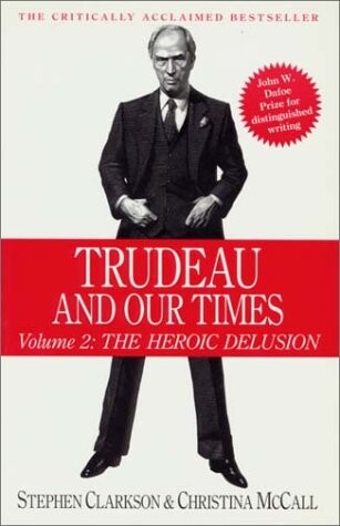 Trudeau and Our Times Vol. 2 : The Heroic Delusion