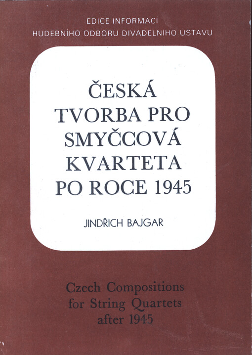 Česká tvorba pro smyčcová kvarteta po roce 1945 = Czech Compositions for String Quartets after 1945 = Tschechisches Musikschaffen für Streichquartette nach dem Jahre 1945 = La production musicale tchèque pourquatuor à cordes après 1945 = Češskoje tvorčestvo dlja smyčkovogo kvarteta posle 1945
