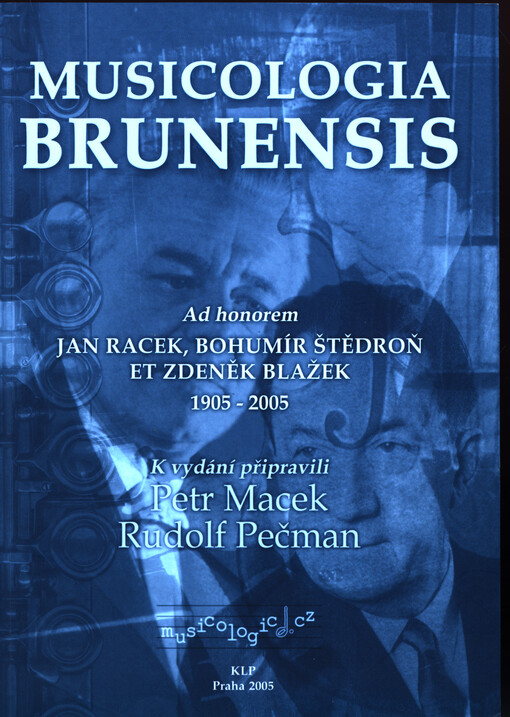 Musicologia Brunensis : ad honorem Jan Racek, Bohumír Šťědroň et Zdeněk Blažek 1905-2005 : sborník příspěvků z mezinárodní hudebněvědné konference Brno, 28.-29. ledna 2005