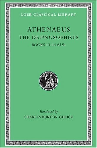 Athenaeus: The Deipnosophists, VI, Books 13-14.653b (Loeb Classical Library No. 327) (Volume VI)