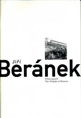Jiří Beránek :přítmí paměti = Jiří Beránek : the twilight of memory