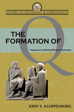 Formation of Q: Trajectories in Ancient Wisdom Collections (Studies In Antiquity & Christianity)