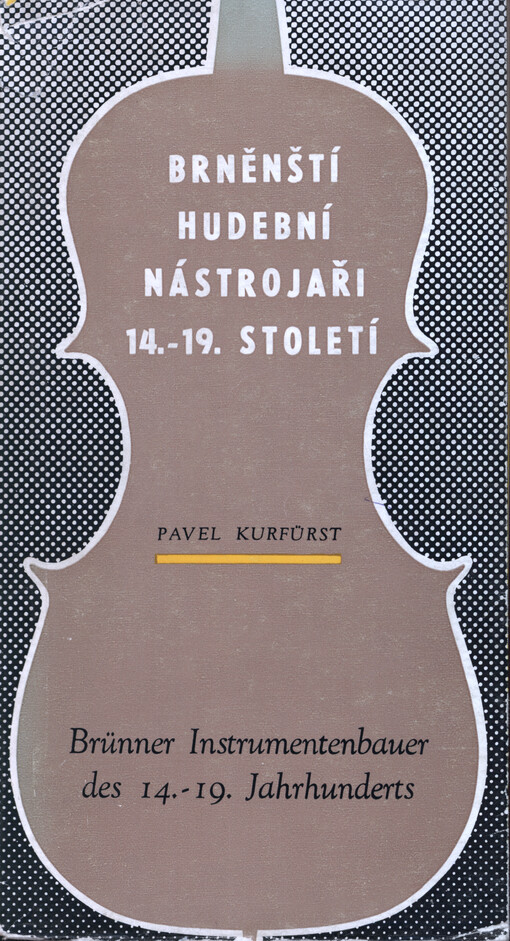 Brněnští hudební nástrojaři 14.-19. století = Brünner Instrumenten bauer des 14.-19. Jahrhunderts